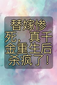 替嫁惨死，真千金重生后杀疯了！封面
