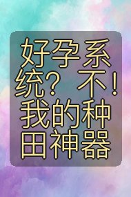好孕系统?不!我的种田神器封面